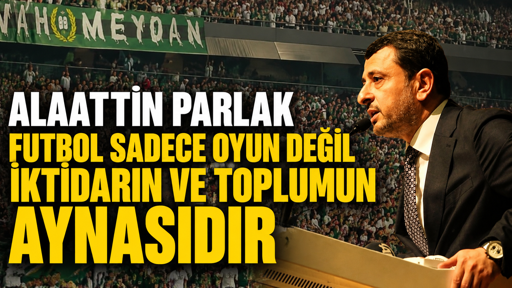 Alaattin Parlak Futbol Sadece Oyun Değil İktidarın Ve Toplumun Aynasıdır
