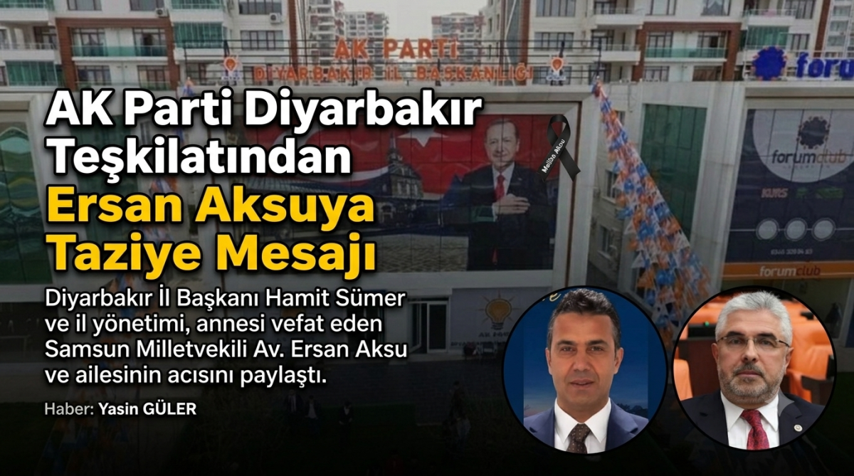 AK Parti Diyarbakır Teşkilatından Ersan Aksuya Taziye Mesajı