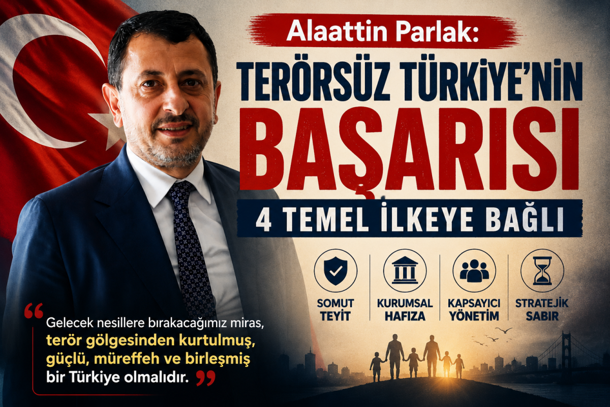 Alaattin Parlak Terörsüz Türkiye'nin Kalıcı Başarısı Dört Temel İlkeye Bağlı