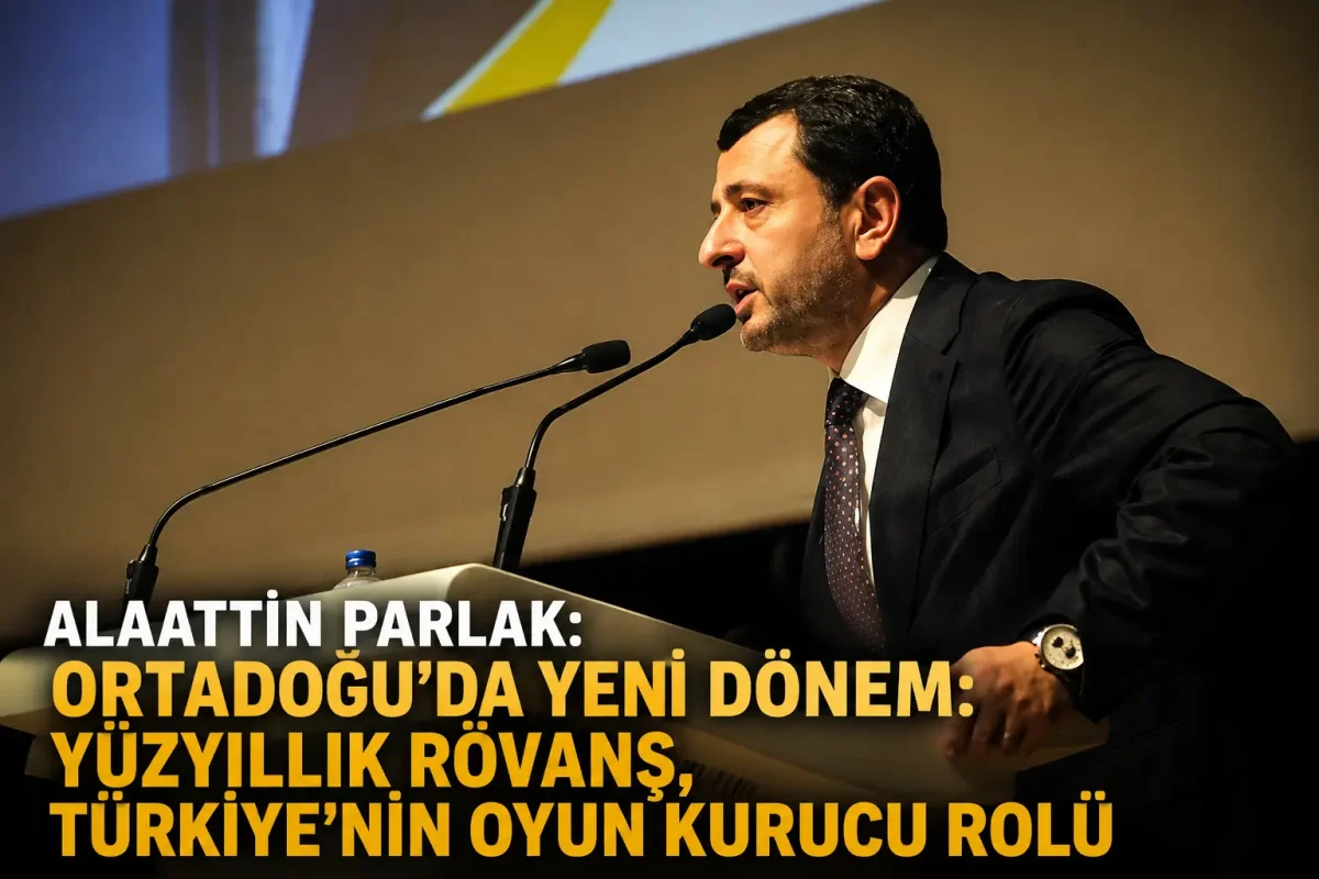 Alaattin Parlak: “Ortadoğu Artık Eskisi Gibi Olmayacak, Türkiye Oyun Kurucu Konumuna Yükseliyor”