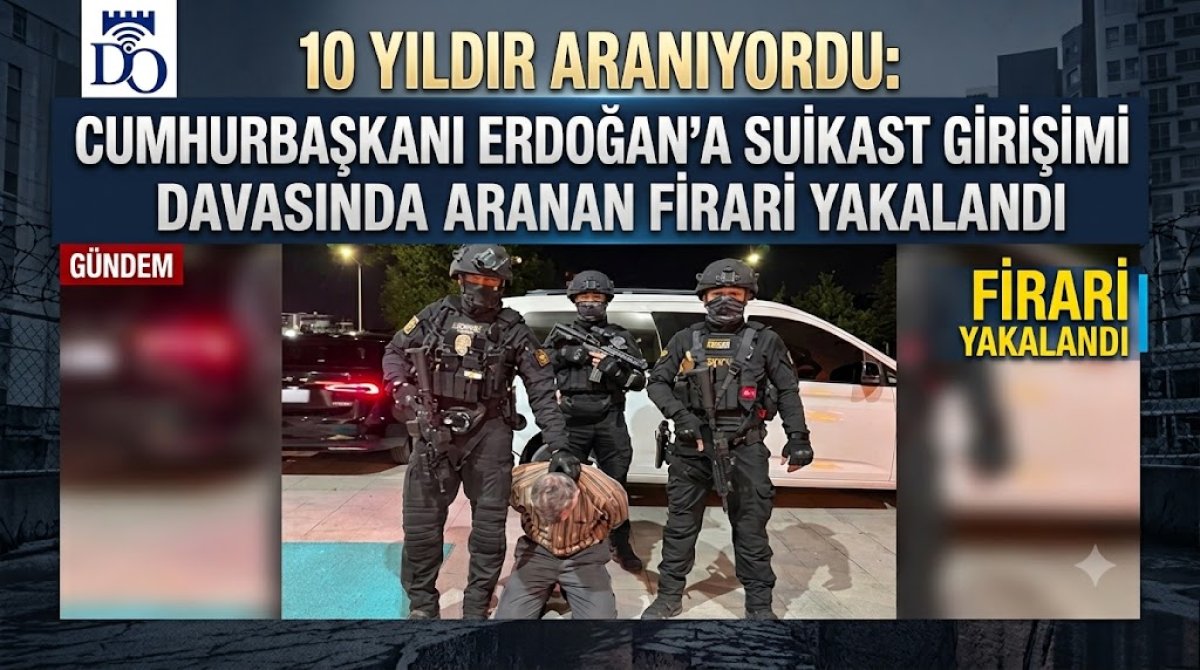 10 Yıldır Aranıyordu: Cumhurbaşkanı Erdoğan'a Suikast Girişimi Davasında Aranan Firari Yakalandı