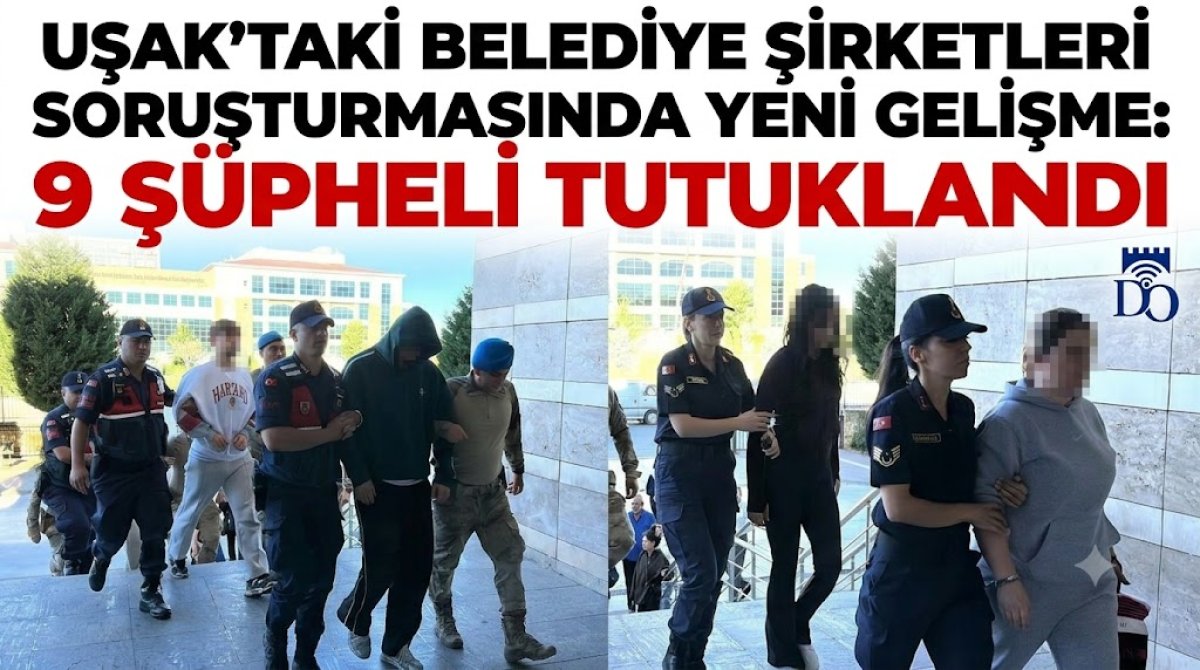 Uşak'taki Belediye Şirketleri Soruşturmasında Yeni Gelişme: 9 Şüpheli Tutuklandı